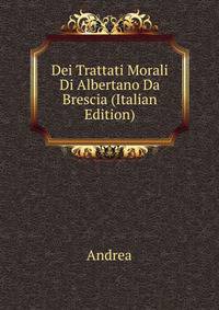 Dei Trattati Morali Di Albertano Da Brescia (Italian Edition)