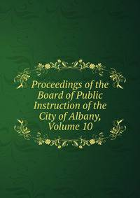 Proceedings of the Board of Public Instruction of the City of Albany, Volume 10