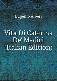 Vita Di Caterina De' Medici (Italian Edition)