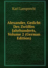 Alexander, Gedicht Des Zwolfen Jahrhunderts, Volume 2 (German Edition)
