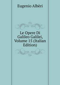 Le Opere Di Galileo Galilei, Volume 15 (Italian Edition)