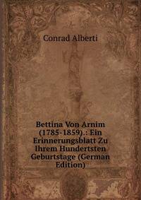 Bettina Von Arnim (1785-1859).: Ein Erinnerungsblatt Zu Ihrem Hundertsten Geburtstage (German Edition)