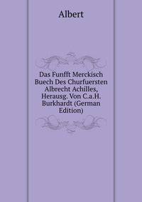 Das Funfft Merckisch Buech Des Churfuersten Albrecht Achilles, Herausg. Von C.a.H. Burkhardt (German Edition)