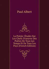 La Po?sie: ?tudes Sur Les Chefs-D'oeuvre Des Po?tes De Tous Les Temps Et De Tous Les Pays (French Edition)