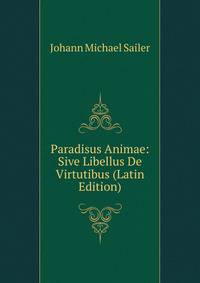Paradisus Animae: Sive Libellus De Virtutibus (Latin Edition)