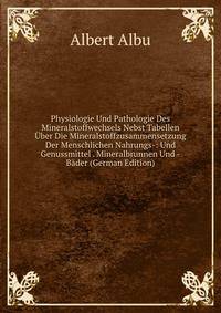 Physiologie Und Pathologie Des Mineralstoffwechsels Nebst Tabellen Uber Die Mineralstoffzusammensetzung Der Menschlichen Nahrungs-: Und Genussmittel . Mineralbrunnen Und -Bader (German Edition)