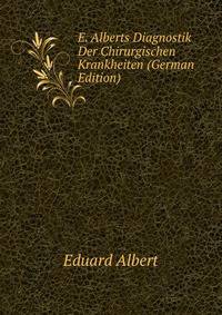 E. Alberts Diagnostik Der Chirurgischen Krankheiten (German Edition)