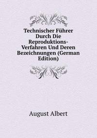 Technischer Fuhrer Durch Die Reproduktions-Verfahren Und Deren Bezeichnungen (German Edition)