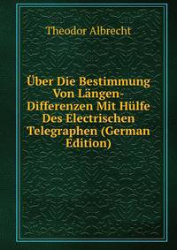 Uber Die Bestimmung Von Langen-Differenzen Mit Hulfe Des Electrischen Telegraphen (German Edition)