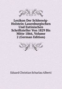 Lexikon Der Schleswig-Holstein-Lauenburgischen Und Eutinischen Schriftsteller Von 1829 Bis Mitte 1866, Volume 2 (German Edition)