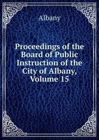Proceedings of the Board of Public Instruction of the City of Albany, Volume 15