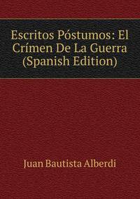 Escritos Postumos: El Crimen De La Guerra (Spanish Edition)