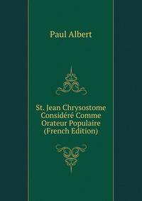 St. Jean Chrysostome Considere Comme Orateur Populaire (French Edition)