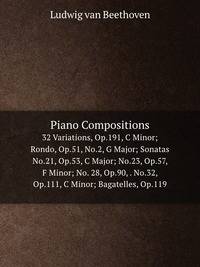 Piano Compositions: 32 Variations, Op.191, C Minor; Rondo, Op.51, No.2, G Major; Sonatas No.21, Op.53, C Major; No.23, Op.57, F Minor; No. 28, Op.90, . No.32, Op.111, C Minor; Bagatelles, Op.119