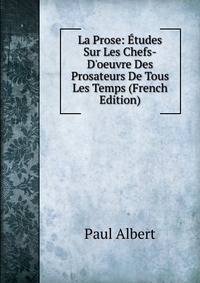 La Prose: ?tudes Sur Les Chefs-D'oeuvre Des Prosateurs De Tous Les Temps (French Edition)