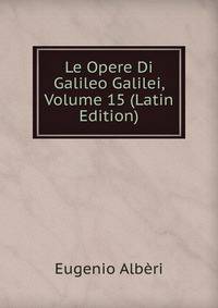 Le Opere Di Galileo Galilei, Volume 15 (Latin Edition)