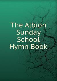 The Albion Sunday School Hymn Book
