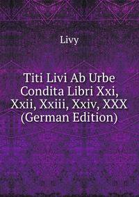 Titi Livi Ab Urbe Condita Libri Xxi, Xxii, Xxiii, Xxiv, XXX (German Edition)