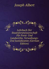 Lehrbuch Der Staatsforstwissenschaft Fur Forst- Und Landwirthe, Verwaltungs- Und Justizbeamte (German Edition)