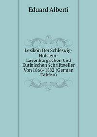 Lexikon Der Schleswig-Holstein-Lauenburgischen Und Eutinischen Schriftsteller Von 1866-1882 (German Edition)