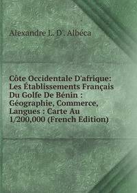 C?te Occidentale D'afrique: Les ?tablissements Fran?ais Du Golfe De B?nin : G?ographie, Commerce, Langues : Carte Au 1/200,000 (French Edition)