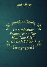 La Litterature Francaise Au Dix-Huitieme Siecle (French Edition)