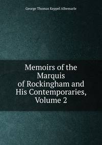 Memoirs of the Marquis of Rockingham and His Contemporaries, Volume 2