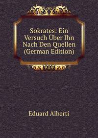 Sokrates: Ein Versuch Uber Ihn Nach Den Quellen (German Edition)