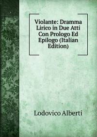 Violante: Dramma Lirico in Due Atti Con Prologo Ed Epilogo (Italian Edition)
