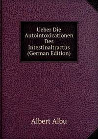 Ueber Die Autointoxicationen Des Intestinaltractus (German Edition)