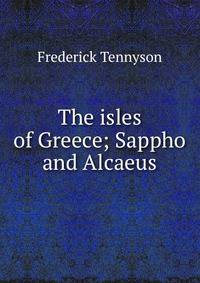 The isles of Greece; Sappho and Alcaeus