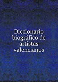Diccionario biografico de artistas valencianos