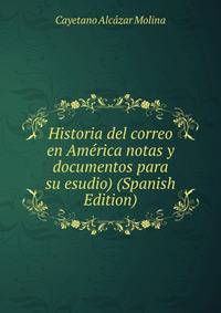 Historia del correo en America notas y documentos para su esudio) (Spanish Edition)