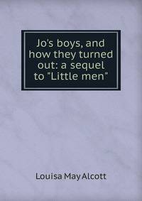 Jo's boys, and how they turned out: a sequel to "Little men"