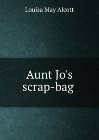 Aunt Jo's scrap-bag .