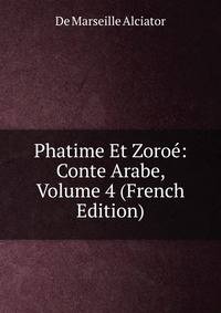 Phatime Et Zoroe: Conte Arabe, Volume 4 (French Edition)