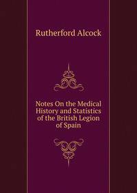 Notes On the Medical History and Statistics of the British Legion of Spain
