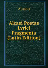 Alcaei Poetae Lyrici Fragmenta (Latin Edition)