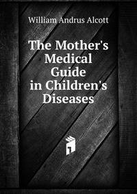 The Mother's Medical Guide in Children's Diseases