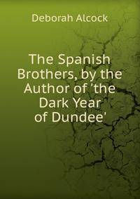 The Spanish Brothers, by the Author of 'the Dark Year of Dundee'.