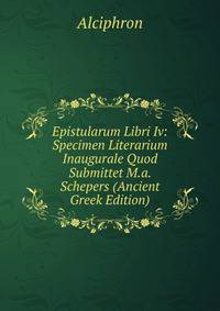 Epistularum Libri Iv: Specimen Literarium Inaugurale Quod Submittet M.a. Schepers (Ancient Greek Edition)