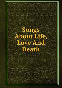Songs About Life, Love And Death