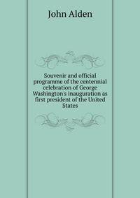 Souvenir and official programme of the centennial celebration of George Washington's inauguration as first president of the United States