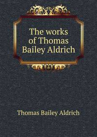 The works of Thomas Bailey Aldrich