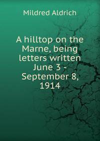 A hilltop on the Marne, being letters written June 3 - September 8, 1914