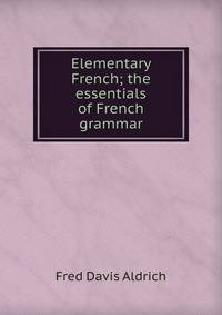 Elementary French; the essentials of French grammar