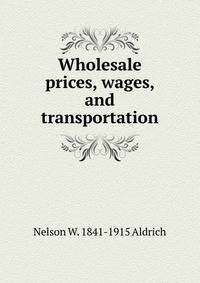Wholesale prices, wages, and transportation