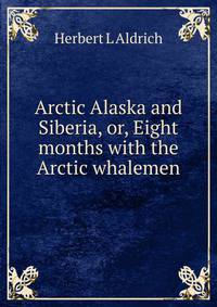 Arctic Alaska and Siberia, or, Eight months with the Arctic whalemen