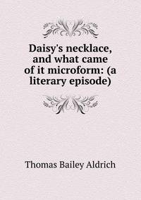 Daisy's necklace, and what came of it microform: (a literary episode)