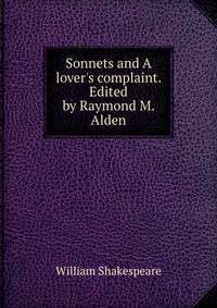 Sonnets and A lover's complaint. Edited by Raymond M. Alden